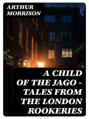 cover image of A Child of the Jago--Tales from the London Rookeries